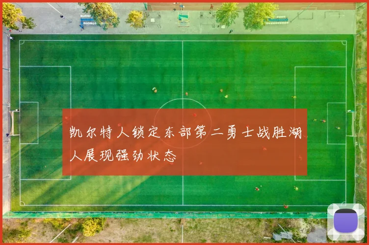 凯尔特人锁定东部第二勇士战胜湖人展现强劲状态